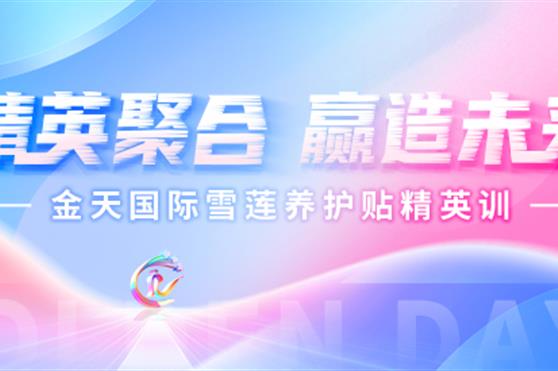直播预告:精英聚合 赢造未来 金天国际雪莲养护贴精英训即将开始!