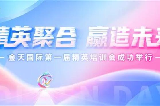 “精英聚合·赢造未来”金天国际第一届精英培训会成功举行